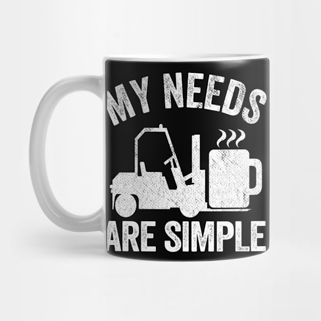 My Needs Are Simple Coffee Forklift Operator Gift Warehouse by Kuehni